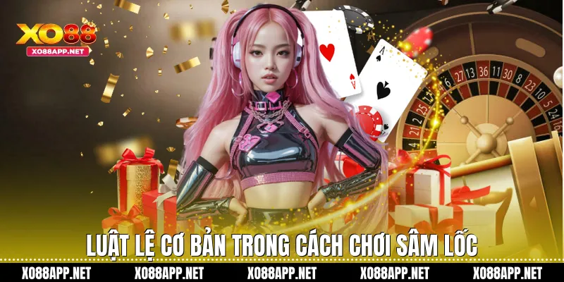 Luật lệ cơ bản trong cách chơi sâm lốc
